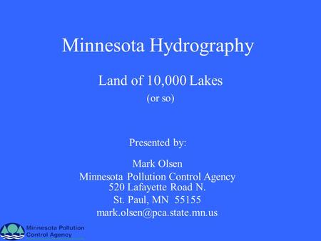 Minnesota Hydrography Land of 10,000 Lakes (or so) Mark Olsen Minnesota Pollution Control Agency 520 Lafayette Road N. St. Paul, MN 55155