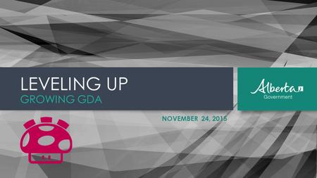 LEVELING UP GROWING GDA NOVEMBER 24, 2015. OPERATING SYSTEM CHANGES 1971-2015 2015 CHANGES TO POLITICAL LANDSCAPE  INCREASED INTEREST IN ROBUST SUSTAINABLE.