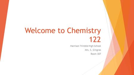 Welcome to Chemistry 122 Harrison Trimble High School Mrs. S. Gingras Room 307.