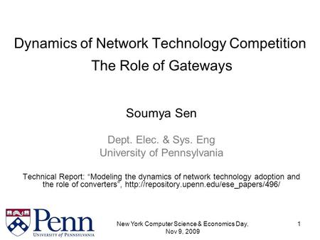 New York Computer Science & Economics Day, Nov 9, 2009 1 Dynamics of Network Technology Competition The Role of Gateways Soumya Sen Dept. Elec. & Sys.