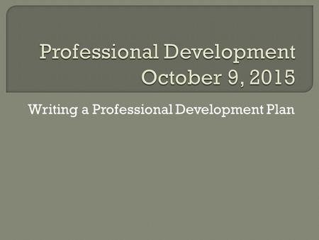 Writing a Professional Development Plan.  Step 1–Identify Indicators to be Assessed  Step 2 –Determine Average Baseline Score  Step 3 –Develop a Growth.