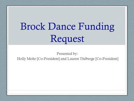 Brock Dance Funding Request Presented by: Holly Mohr [Co-President] and Lauren Théberge [Co-President]