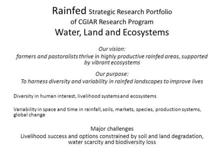 Rainfed Strategic Research Portfolio of CGIAR Research Program Water, Land and Ecosystems Our vision: farmers and pastoralists thrive in highly productive.