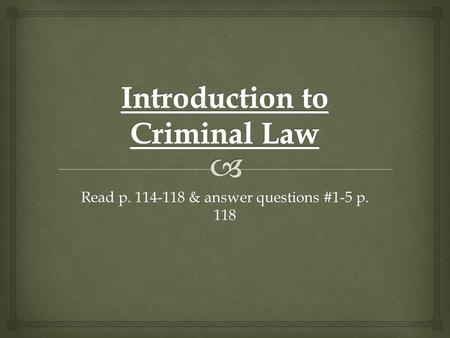 Read p. 114-118 & answer questions #1-5 p. 118   The main purpose of criminal law is to protect people as a society.  Example: protecting people from.