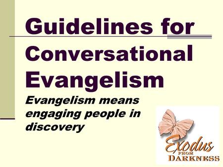 Guidelines for Conversationa l Evangelism Evangelism means engaging people in discovery.