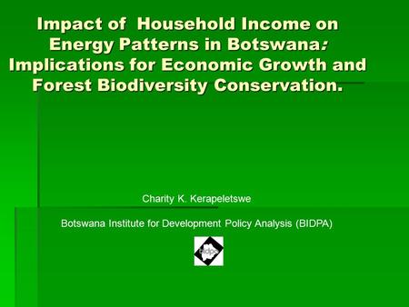 Impact of Household Income on Energy Patterns in Botswana: Implications for Economic Growth and Forest Biodiversity Conservation. Charity K. Kerapeletswe.