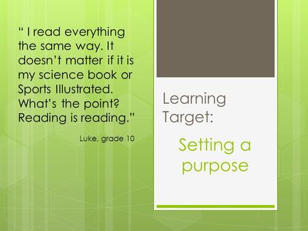 Learning Target: Setting a purpose “ I read everything the same way. It doesn’t matter if it is my science book or Sports Illustrated. What’s the point?