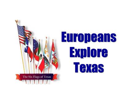 Europeans Explore Texas. Explorer Traits Courtesy Honesty Human worth and dignity Justice Patriotism Personal obligation for the public good Respect for.