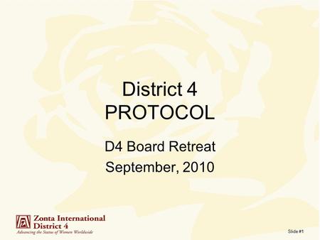 Slide #1 District 4 PROTOCOL D4 Board Retreat September, 2010.