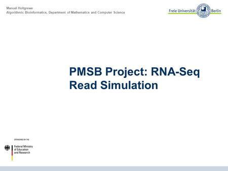 Manuel Holtgrewe Algorithmic Bioinformatics, Department of Mathematics and Computer Science PMSB Project: RNA-Seq Read Simulation.