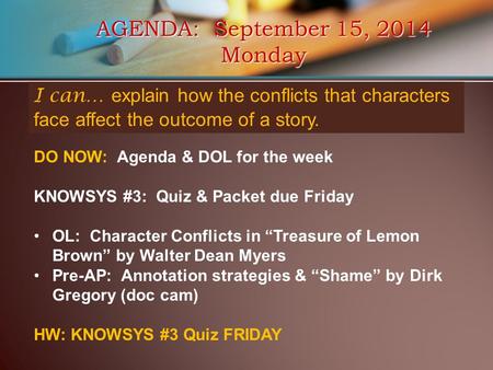 AGENDA: September 15, 2014 Monday I can… explain how the conflicts that characters face affect the outcome of a story. DO NOW: Agenda & DOL for the week.