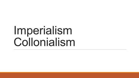 Imperialism Collonialism. Imperialism Colonialism refers to the rule of one nation over a group of people in a geographically distant land—usually to.