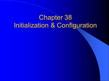 Chapter 38 Initialization & Configuration. Bootstrapping occurs during boot up to obtain boot program which may then load operating system may use network.