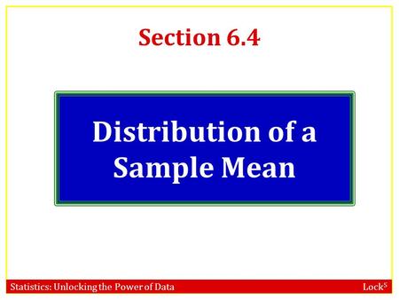 Statistics: Unlocking the Power of Data Lock 5 Section 6.4 Distribution of a Sample Mean.