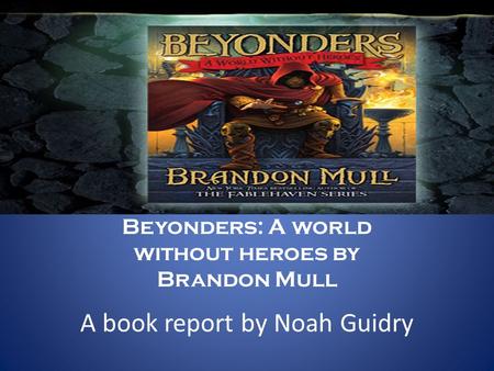 A book report by Noah Guidry Beyonders: A world without heroes by Brandon Mull.