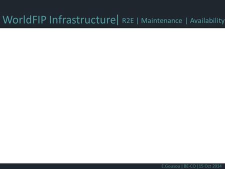 WorldFIP Infrastructure E.Gousou | BE-CO |15 Oct 2014 | R2E | Maintenance | Availability.