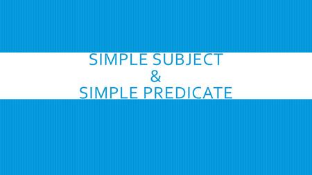 SIMPLE SUBJECT & SIMPLE PREDICATE. SIMPLE SUBJECT  A simple subject is the main word that tells who or what the sentence is about.  The simple subject.