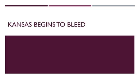 KANSAS BEGINS TO BLEED. ACTS OF VIOLENCE  Throughout the territorial period of Kansas at least 50 people lost their lives in the fight over slavery 