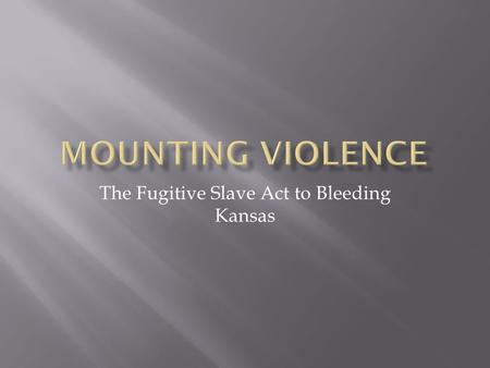 The Fugitive Slave Act to Bleeding Kansas. HARRIET BEECHER STOWE  First published in 1852  Sold 300,000 copies in its first year  Reactions in the.