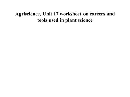 Agriscience, Unit 17 worksheet on careers and tools used in plant science.