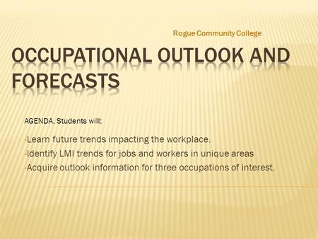 Learn future trends impacting the workplace. Identify LMI trends for jobs and workers in unique areas Acquire outlook information for three occupations.