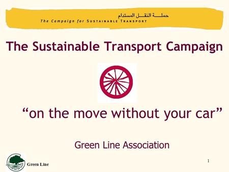 1 The Sustainable Transport Campaign “on the move without your car” Green Line Association Green Line.