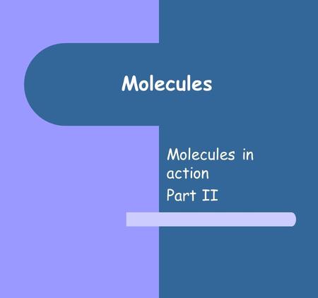 Molecules Molecules in action Part II. Hydrogen Bonds.