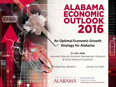 An Optimal Economic Growth Strategy for Alabama Dr. Sam Addy Associate Dean for Economic Development Outreach & Senior Research Economist Montgomery, AlabamaJanuary.