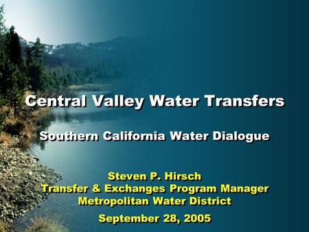 Central Valley Water Transfers Southern California Water Dialogue Steven P. Hirsch Transfer & Exchanges Program Manager Metropolitan Water District September.