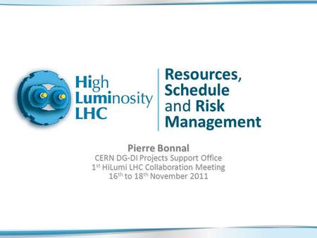 Resources, Schedule and Risk Management Pierre Bonnal CERN DG-DI Projects Support Office 1 st HiLumi LHC Collaboration Meeting 16 th to 18 th November.