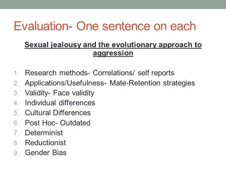 Evaluation- One sentence on each Sexual jealousy and the evolutionary approach to aggression 1. Research methods- Correlations/ self reports 2. Applications/Usefulness-