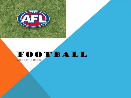 FOOTBALL AUSSIE RULES. AFL My sport is football or as Australia knows it knows it as AFL/Aussie rules. AFL or Aussie rules was invented in 1857 by some.