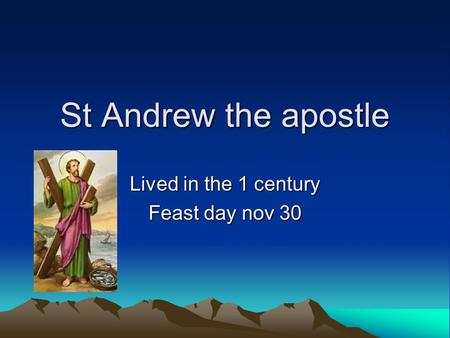 St Andrew the apostle Lived in the 1 century Feast day nov 30.