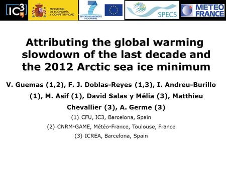 Climate Forecasting Unit Attributing the global warming slowdown of the last decade and the 2012 Arctic sea ice minimum V. Guemas (1,2), F. J. Doblas-Reyes.