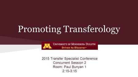 Promoting Transferology 2015 Transfer Specialist Conference Concurrent Session 2 Room: Paul Bunyan 1 2:15-3:15.