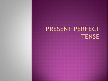 Present perfect tense.