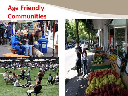 Age Friendly Communities 1. 2 We’re entering a time of profound and permanent change to the demographic composition of America. By 2030 America will have.