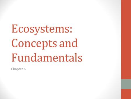 Ecosystems: Concepts and Fundamentals Chapter 6. 6.1 The Ecosystem: Sustaining Life on Earth Ecosystem: a ecological community of living and non-living.