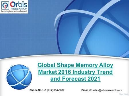 Global Shape Memory Alloy Market 2016 Industry Trend and Forecast 2021 Phone No.: +1 (214) 884-6817  id: