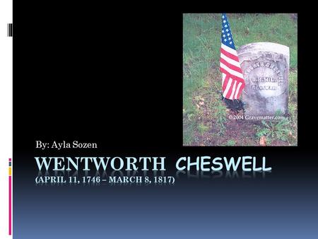 By: Ayla Sozen. About  Wentworth Cheswell was born April 11, 1746  He was a African American teacher, American Rev. War veteran, etc.  Considered first.