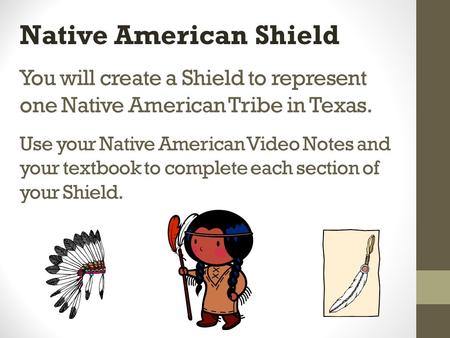 You will create a Shield to represent one Native American Tribe in Texas. Use your Native American Video Notes and your textbook to complete each section.