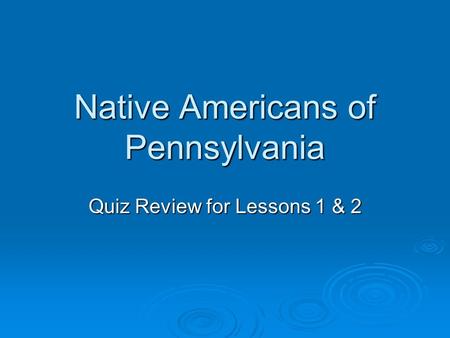 Native Americans of Pennsylvania Quiz Review for Lessons 1 & 2.