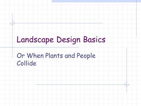 Landscape Design Basics Or When Plants and People Collide.