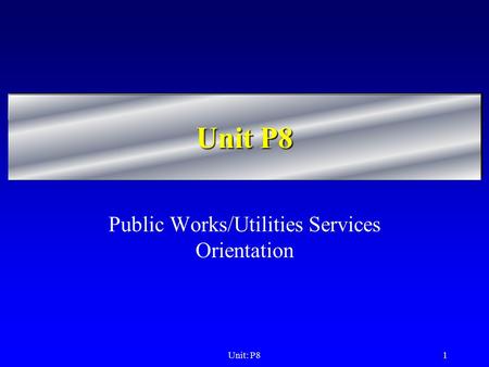 Unit: P81 Unit P8 Public Works/Utilities Services Orientation.