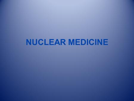 NUCLEAR MEDICINE.  High Energy Photon  Ionizing Radiation --Radiopharmaceutical  Exposes Detector  Projection Data  Dynamic / Physiologic Here we.