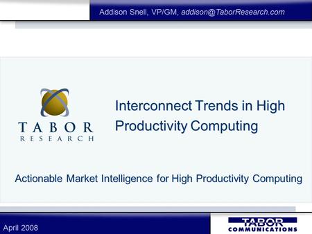 Interconnect Trends in High Productivity Computing Actionable Market Intelligence for High Productivity Computing Addison Snell, VP/GM,