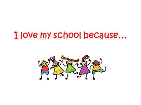 I love my school because…