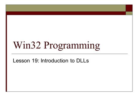 Win32 Programming Lesson 19: Introduction to DLLs.