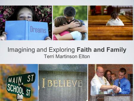 Imagining and Exploring Faith and Family Terri Martinson Elton.