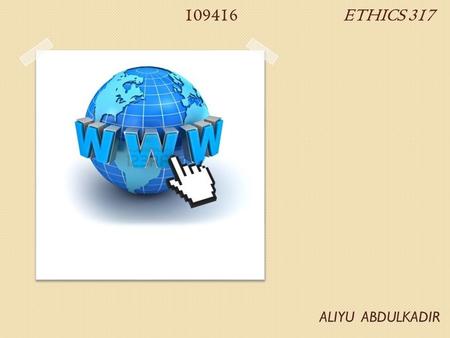 109416 ETHICS 317 ALIYU ABDULKADIR. OBJECTIVES OBJECTIVES I. WWW ? II. ORIGIN III. WWW VS INTERNET IV. HOW WWW WORK V. ADVANTAGES VI. DISADVATANGES VII.